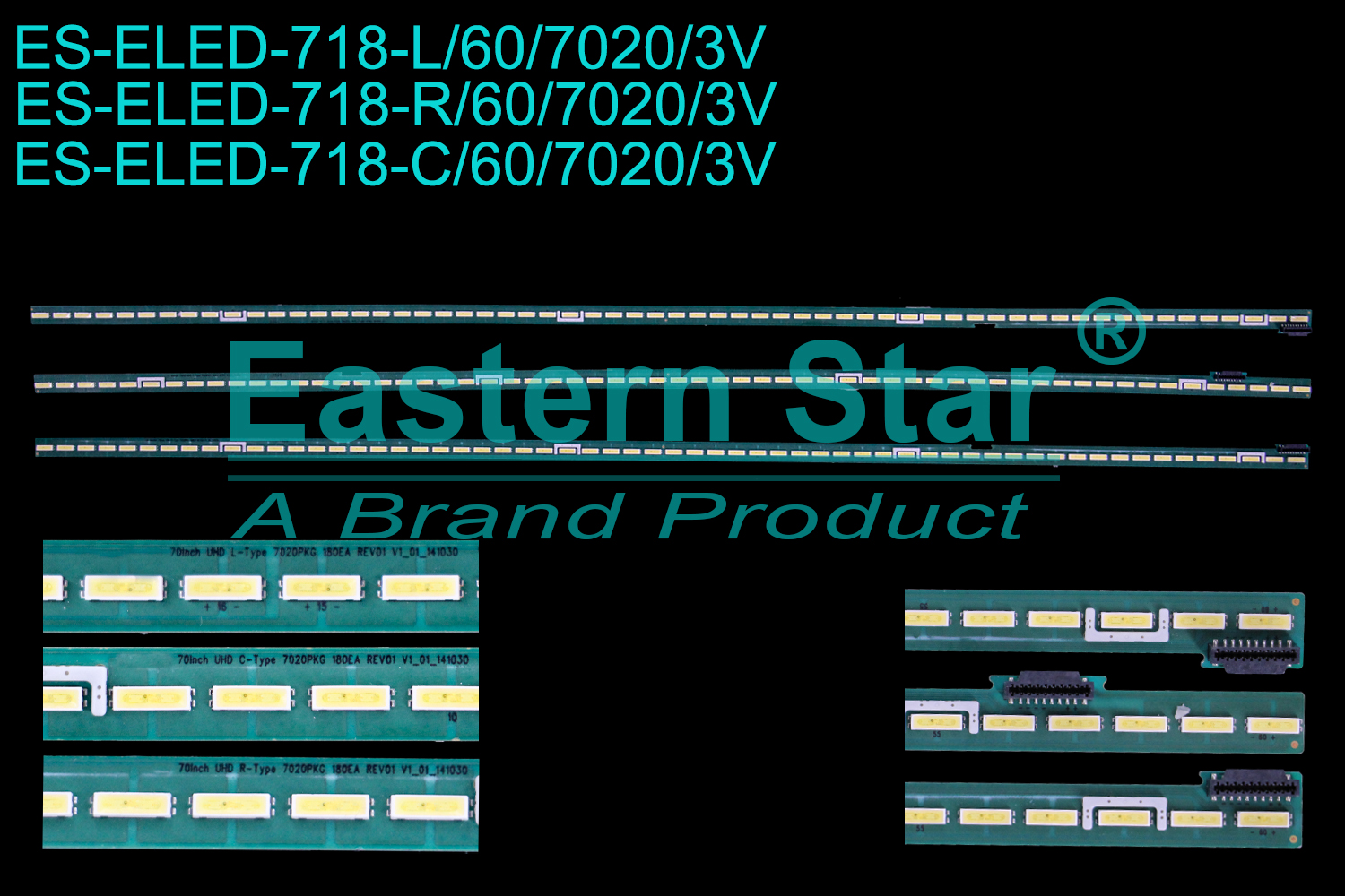 ES-ELED-718 ELED/EDGE TV backlight use for 49'' Lg L: 70inch UHD L-Type 7020PKG 180EA REV01 V1_01_141030 1526  R:  70inch UHD R-Type 7020PKG 180EA REV01 V1_01_141030 1526  C: 70inch UHD C-Type 7020PKG 180EA REV01 V1_01_141030 1526 LED STRIPS(3)