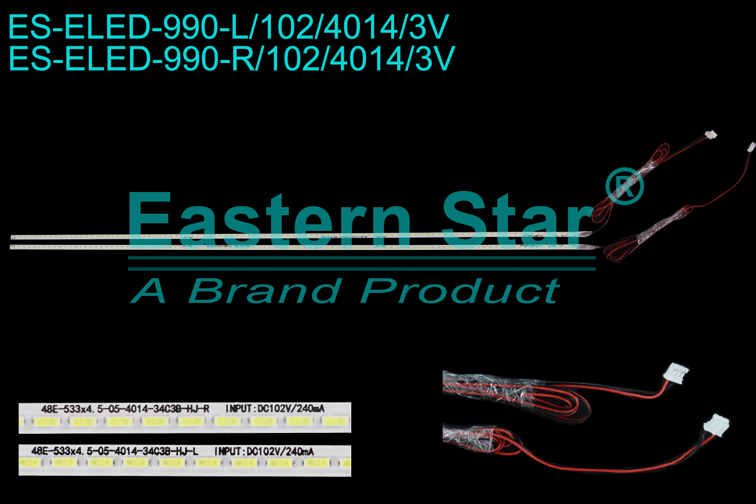 ES-ELED-990 ELED/EDGE TV backlight use for 48'' LE-48TX6900S R: RF-AL480P14-3403R-01 A2 JC-20P 1940 48E-533x4.5-05-4014-34C3B-HJ-R INPUT:DC102V/240mA L: RF-AL480P14-3403L-01 A2 JC-20P 1940 48E-533x4.5-05-4014-34C3B-HJ-L  LED BACKLIGHT STRIP(2)